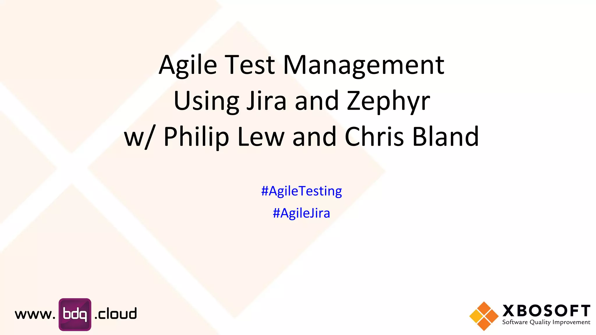 Agile Test Management
Using Jira and Zephyr
w/ Philip Lew and Chris Bland
#AgileTesting
#AgileJira
 