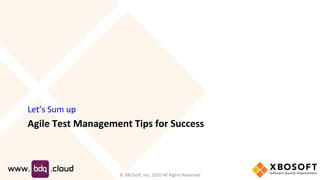 Agile Test Management Tips for Success
Let’s Sum up
© XBOSoft, Inc. 2020 All Rights Reserved
 