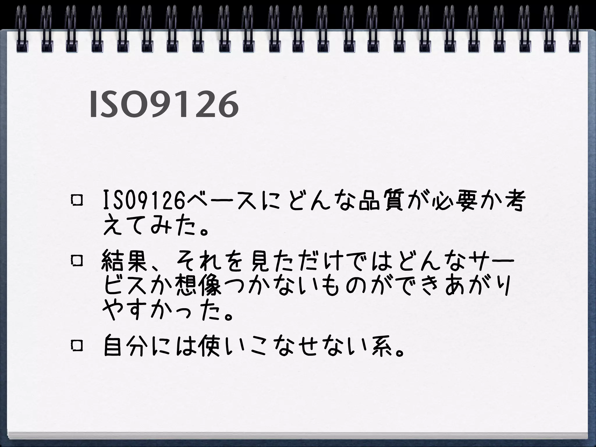 ISO9126

ISO9126ベースにどんな品質が必要か考
えてみた。
結果、それを見ただけではどんなサー
ビスか想像つかないものができあがり
やすかった。
自分には使いこなせない系。
 