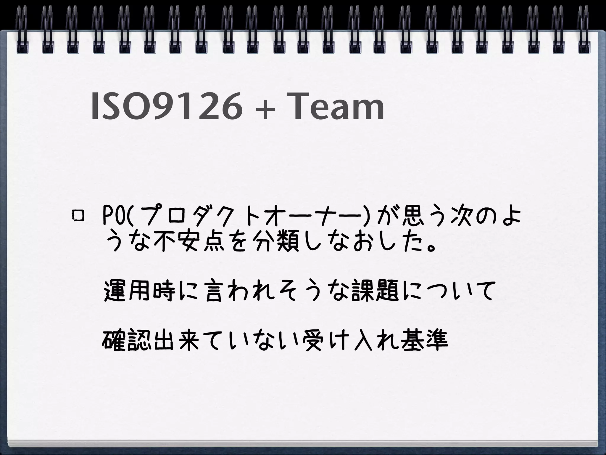 ISO9126 + Team

PO(プロダクトオーナー)が思う次のよ
うな不安点を分類しなおした。

運用時に言われそうな課題について

確認出来ていない受け入れ基準
 