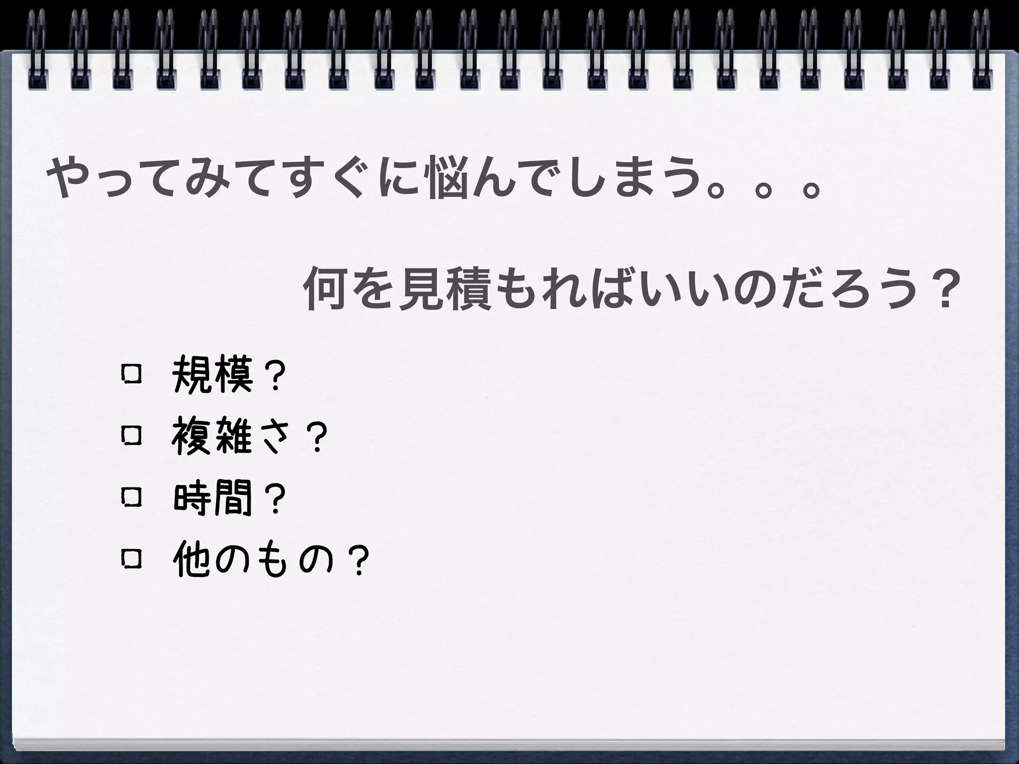 やってみてすぐに悩んでしまう。。。

     何を見積もればいいのだろう？
  規模？
  複雑さ？
  時間？
  他のもの？
 