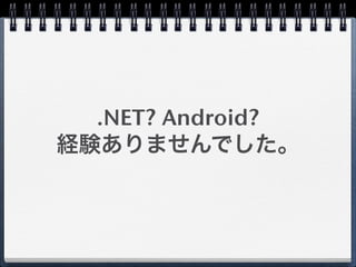 .NET? Android?
経験ありませんでした。
 