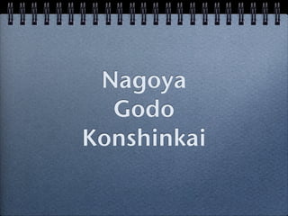 Nagoya
  Godo
Konshinkai
 