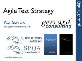 AgileTest Strategy
@paul_gerrard
Paul Gerrard
paul@gerrardconsulting.com
gerrardconsulting.com
 