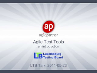 Agile Test Toolsan introduction LTB Talk, 2011-05-23 