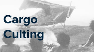 Cargo
Culting
 