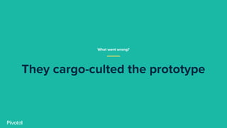 They cargo-culted the prototype
What went wrong?
 