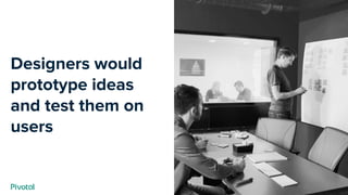 Cover w/ Image
Designers would
prototype ideas
and test them on
users
 