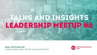 Talks and Insights
LEADERSHIP Meetup #6
Agile, the Pivotal way
by Alexis Rondeau, Senior Software Engineer Pivotal Labs
 