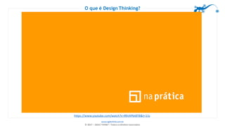 www.agilethink.com.br
© 2017 – AGILE THINK®. Todos os direitos reservados
O que é Design Thinking?
https://www.youtube.com/watch?v=RlhIXPbtBT8&t=11s
 