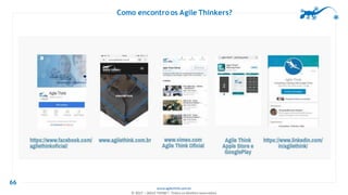 www.agilethink.com.br
© 2017 – AGILE THINK®. Todos os direitos reservados
Como encontro os Agile Thinkers?
66
 