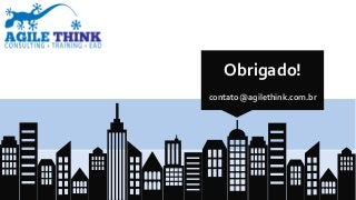www.agilethink.com.br
© 2015 Criação AGÊNCIA COR. Todos os direitos reservados
Obrigado!
contato@agilethink.com.br
 