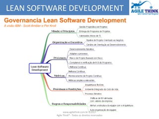 LEAN SOFTWARE DEVELOPMENT
Governancia Lean Software Development
A visão IBM - Scott Ambler e Per Kroll
www.agilethink.com....