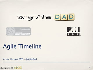 Agile Timeline
V. Lee Henson CST ~ @AgileDad


                                1
 