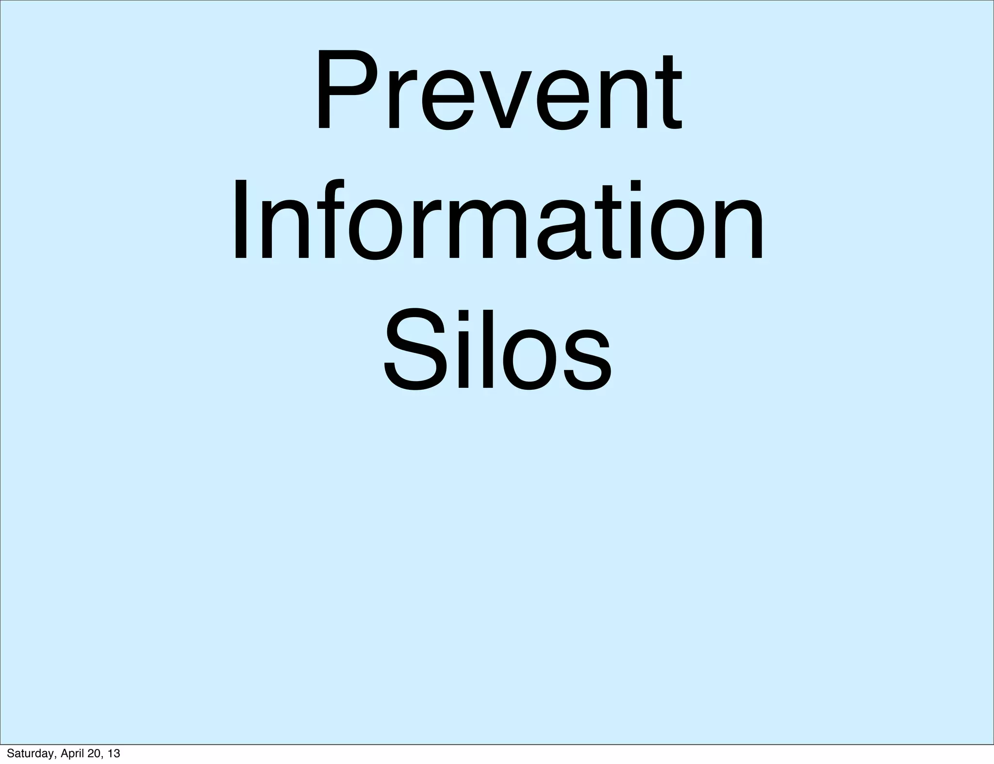 Prevent
Information
Silos
Saturday, April 20, 13
 