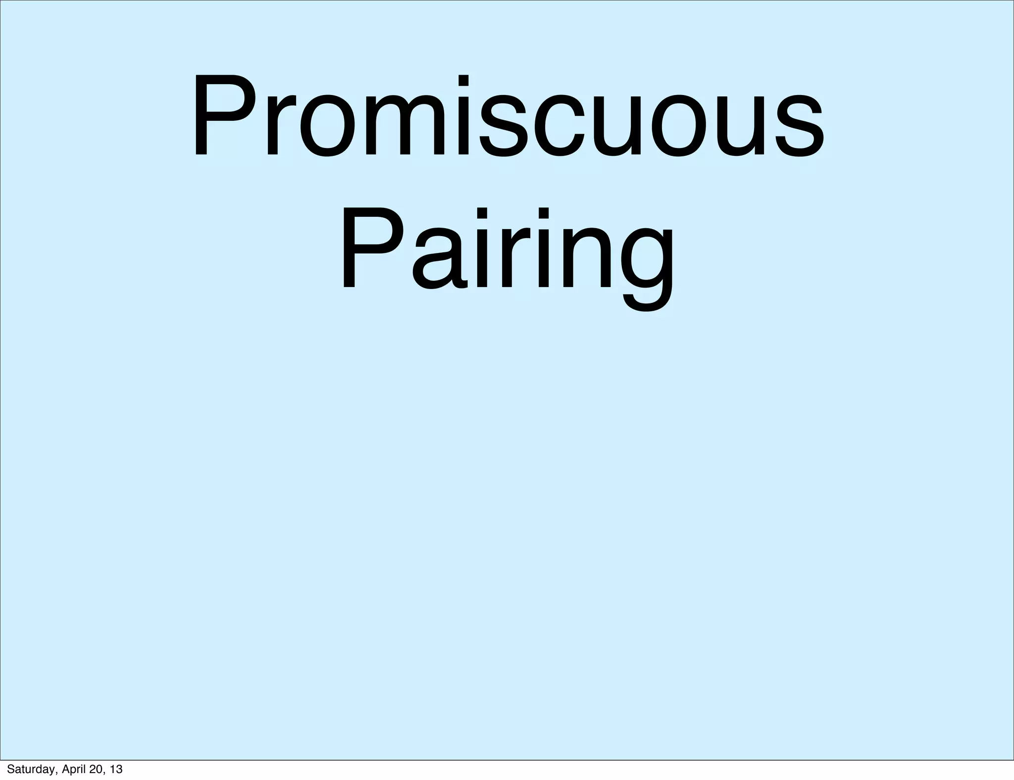 Promiscuous
Pairing
Saturday, April 20, 13
 
