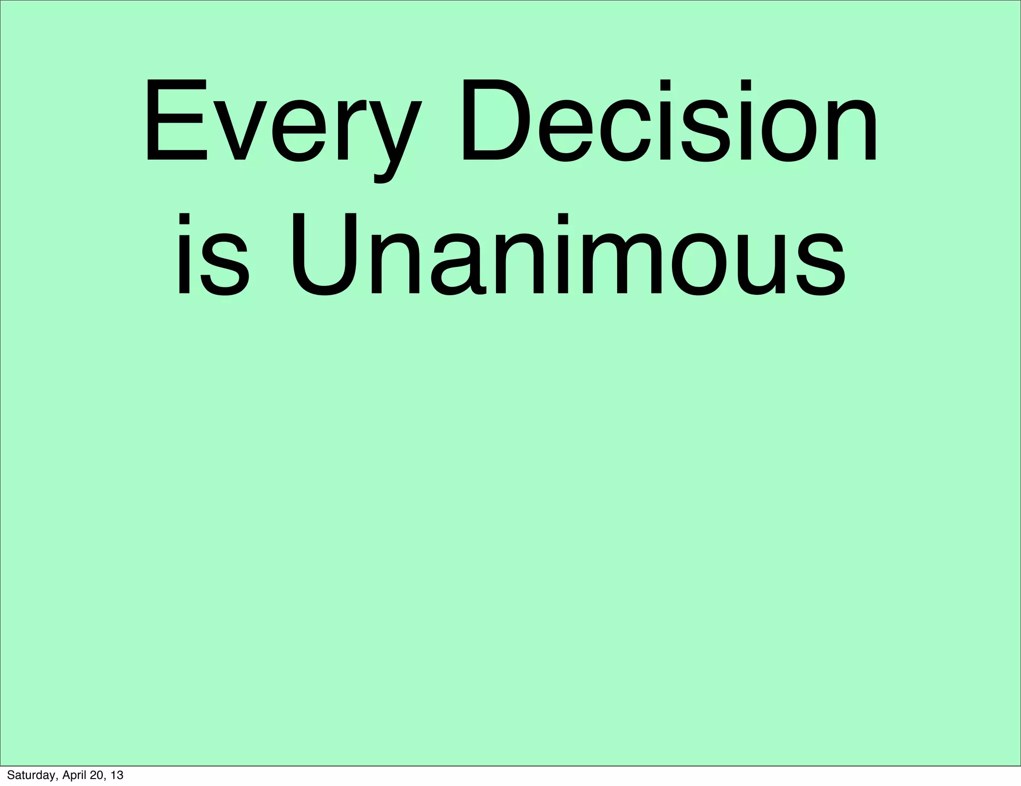Every Decision
is Unanimous
Saturday, April 20, 13
 