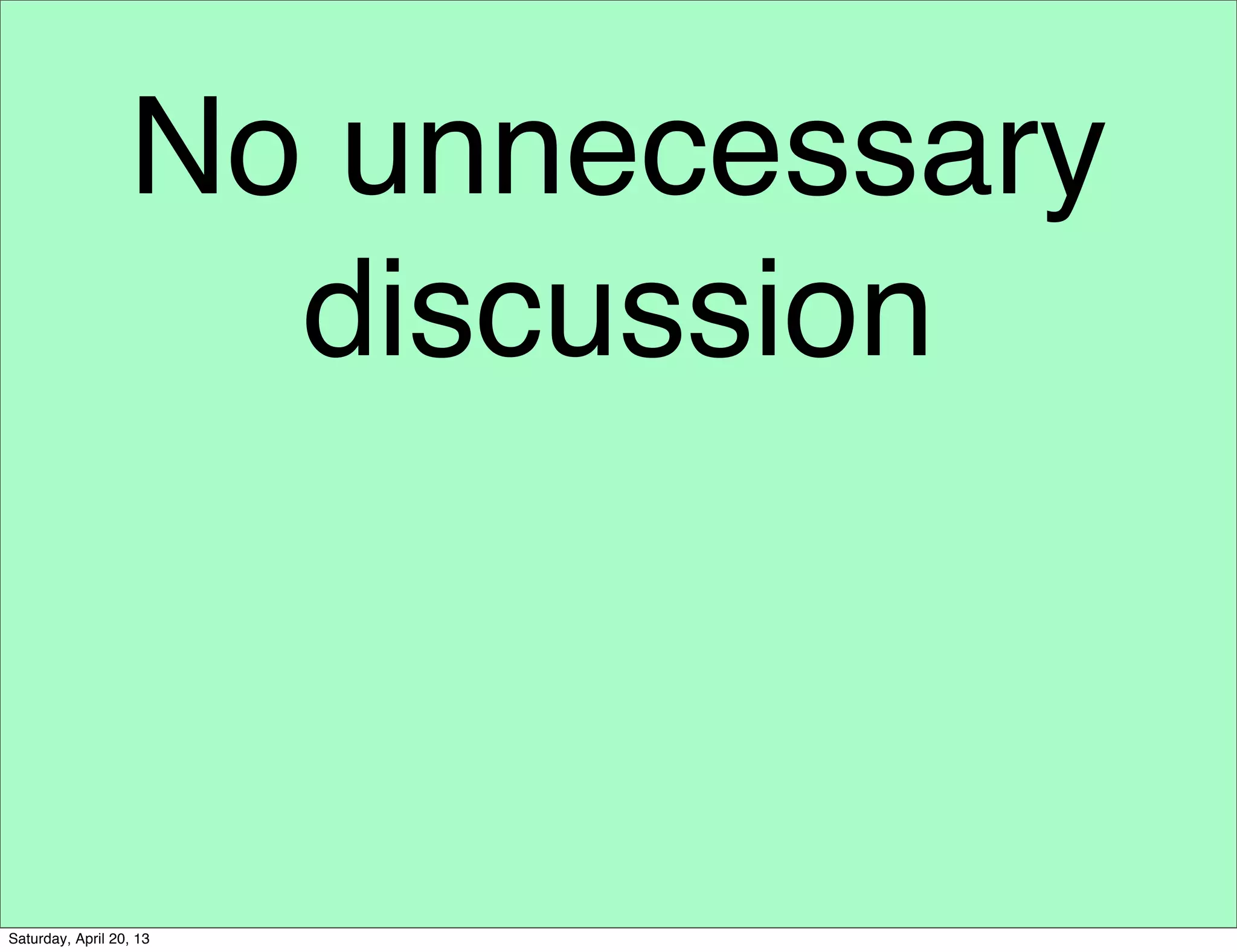 No unnecessary
discussion
Saturday, April 20, 13
 