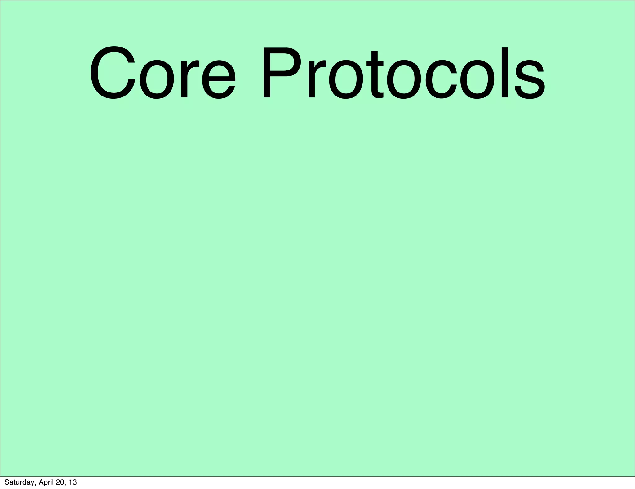 Core Protocols
Saturday, April 20, 13
 