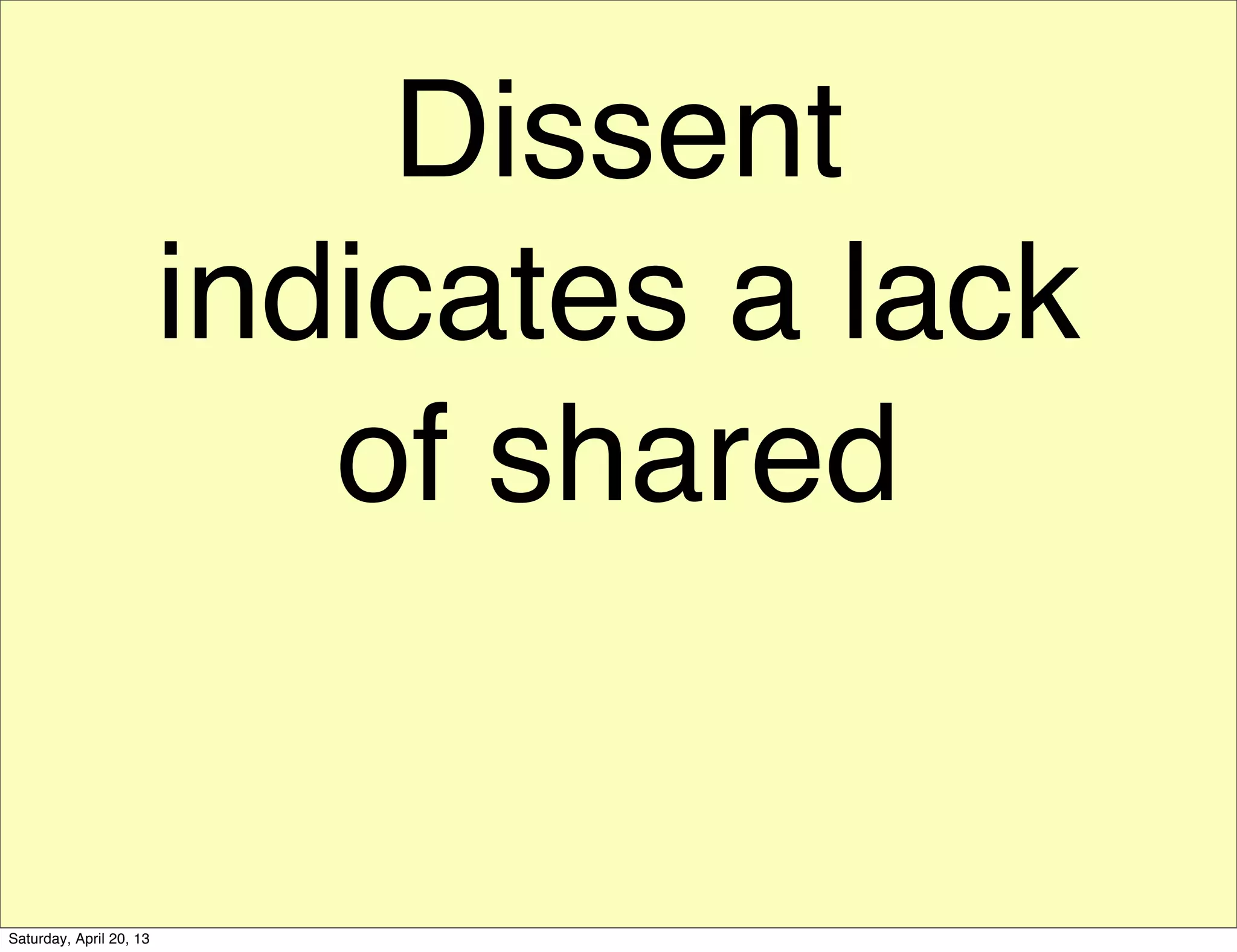 Dissent
indicates a lack
of shared
Saturday, April 20, 13
 