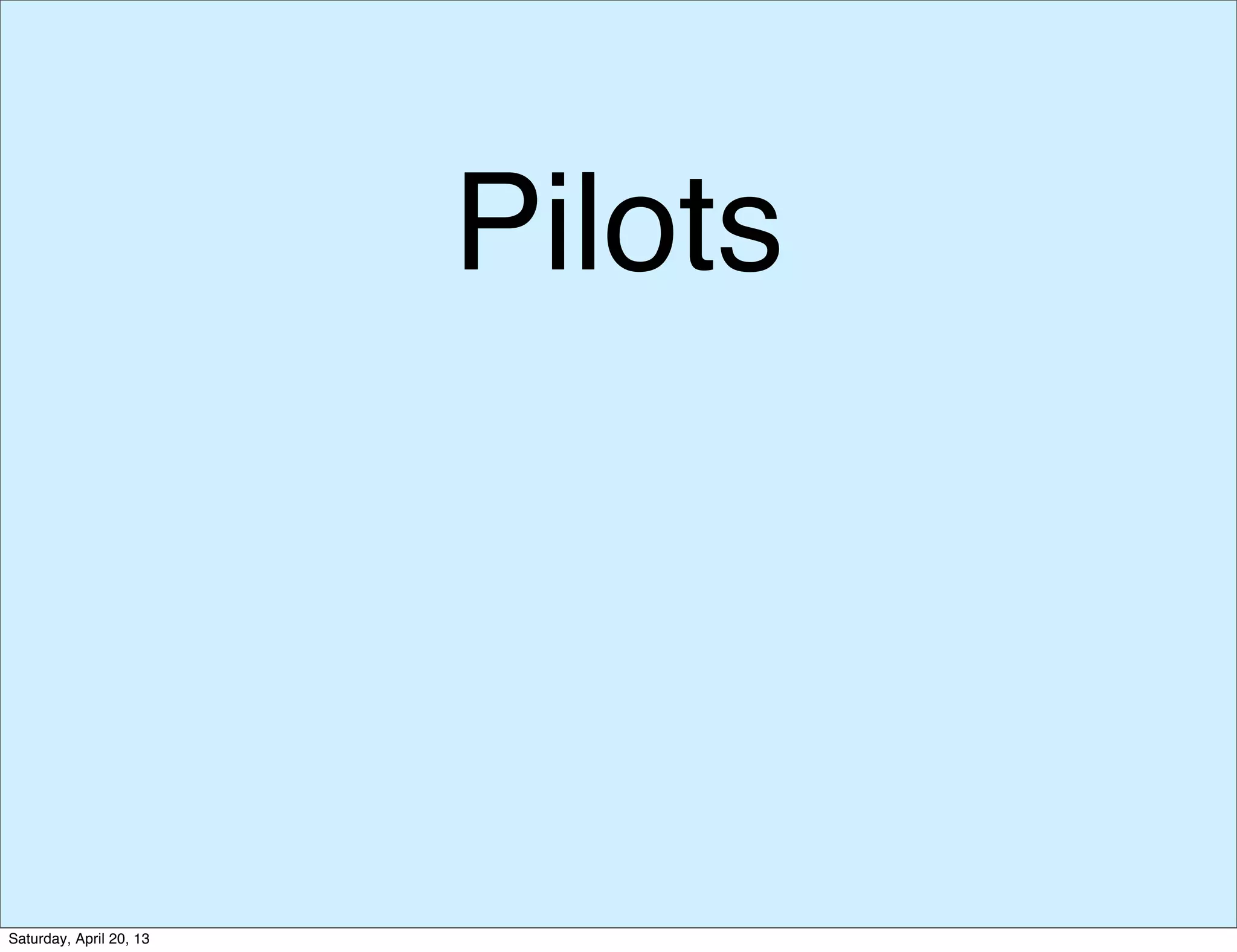 Pilots
Saturday, April 20, 13
 