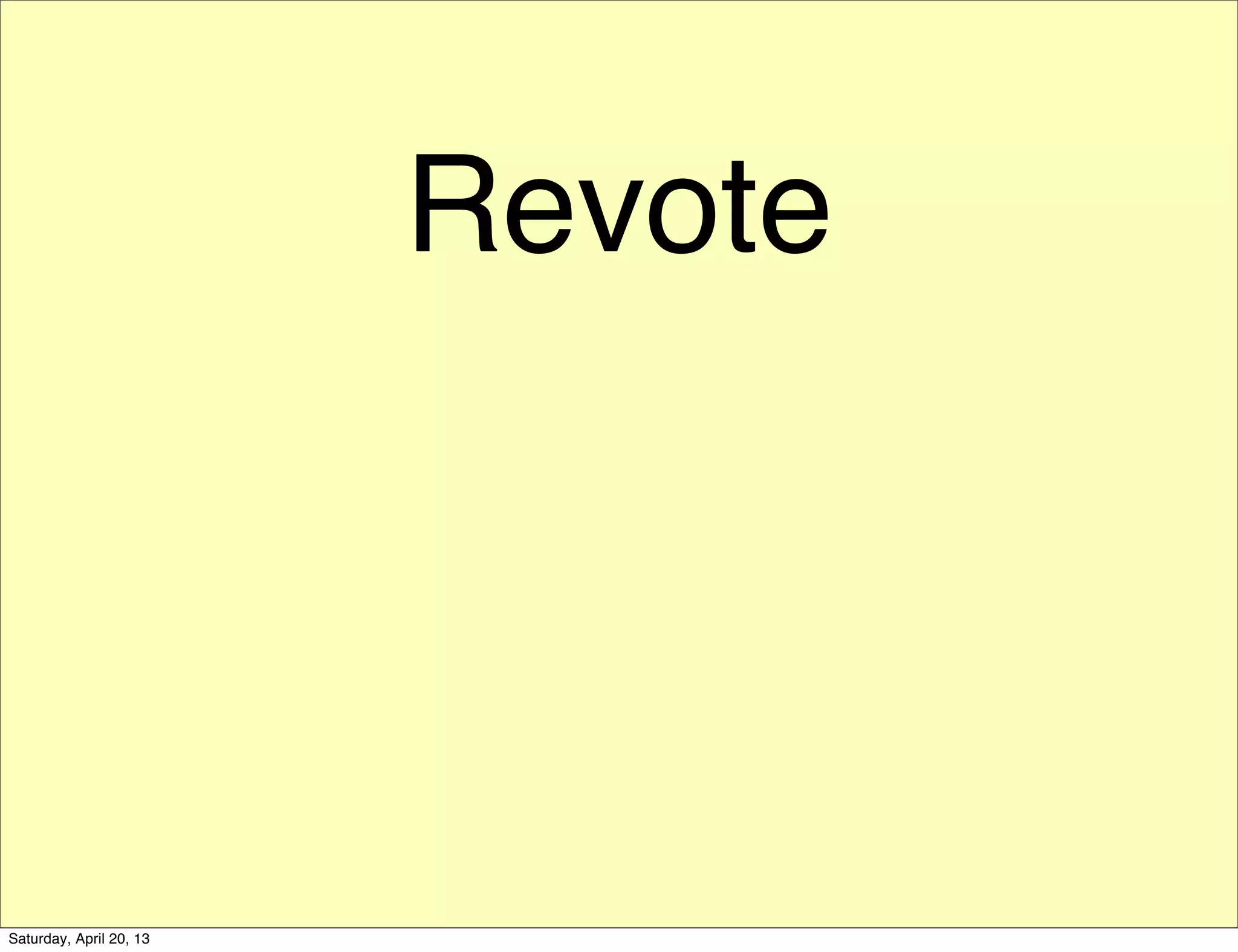 Revote
Saturday, April 20, 13
 