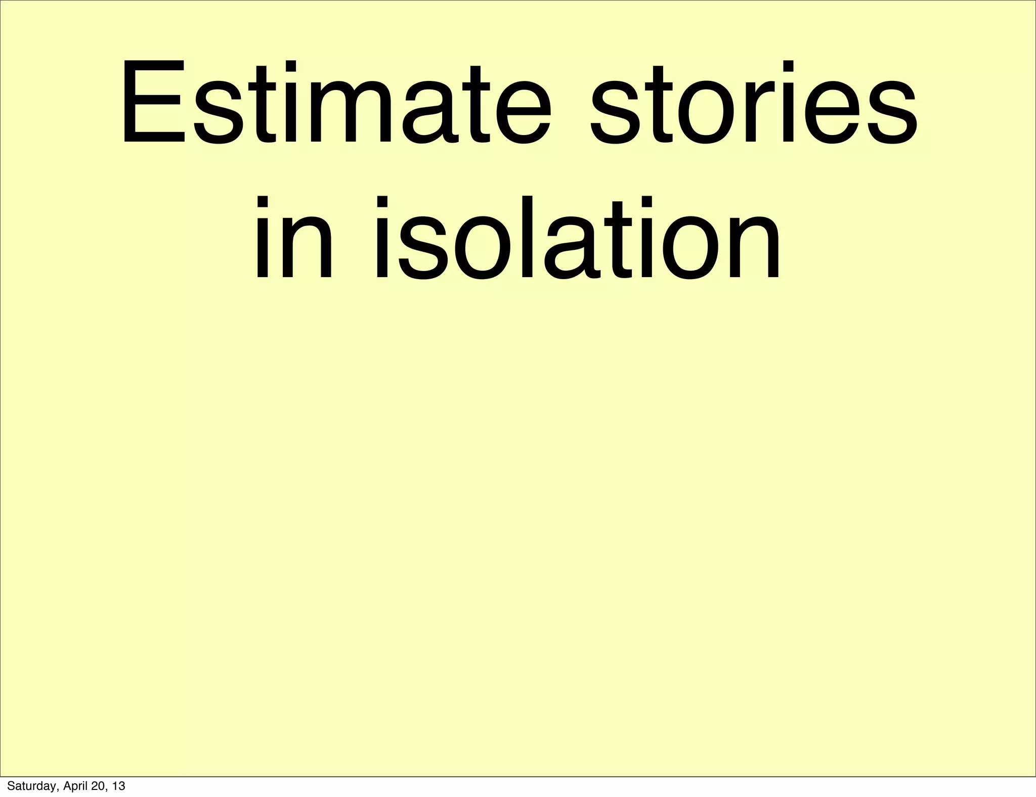 Estimate stories
in isolation
Saturday, April 20, 13
 