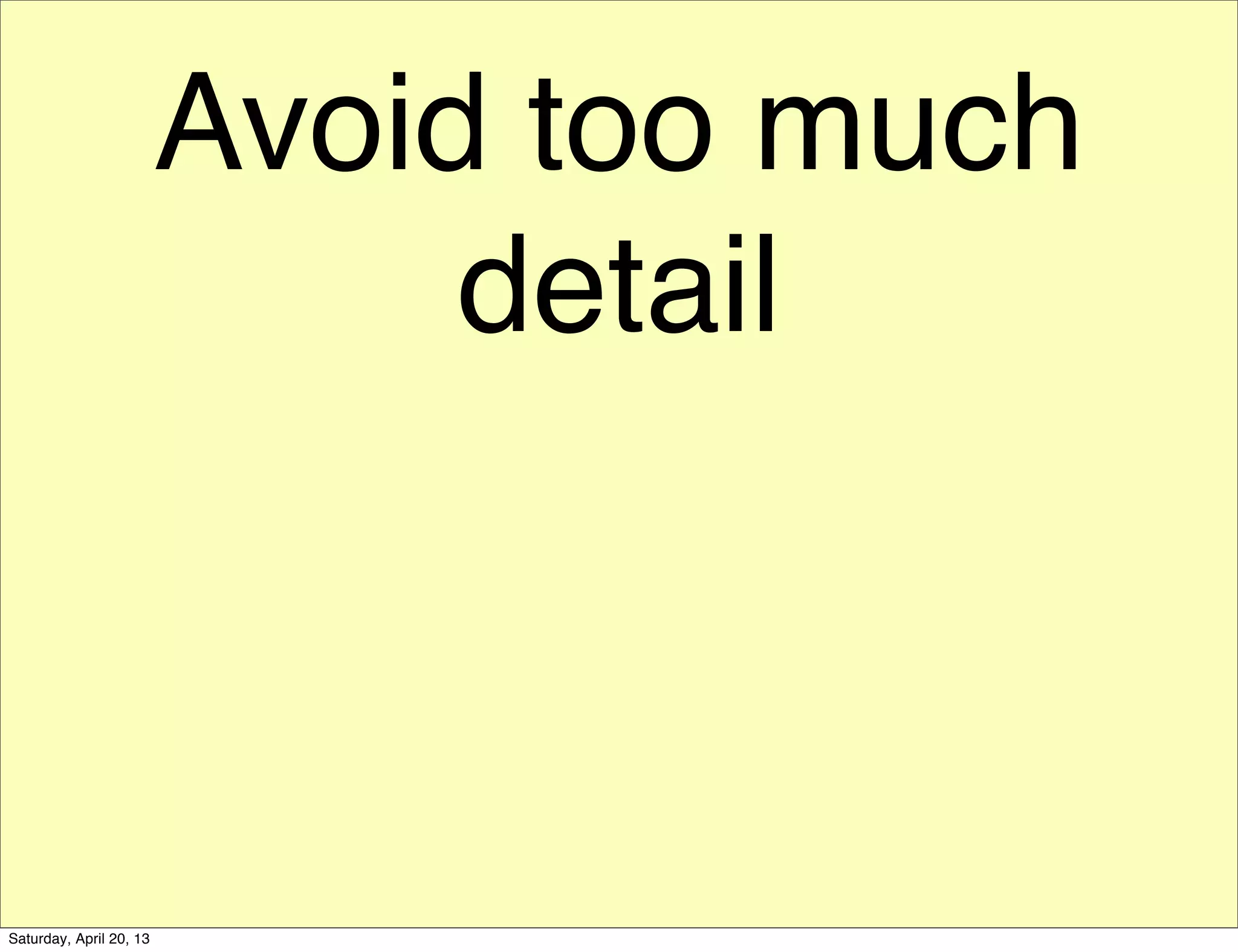 Avoid too much
detail
Saturday, April 20, 13
 