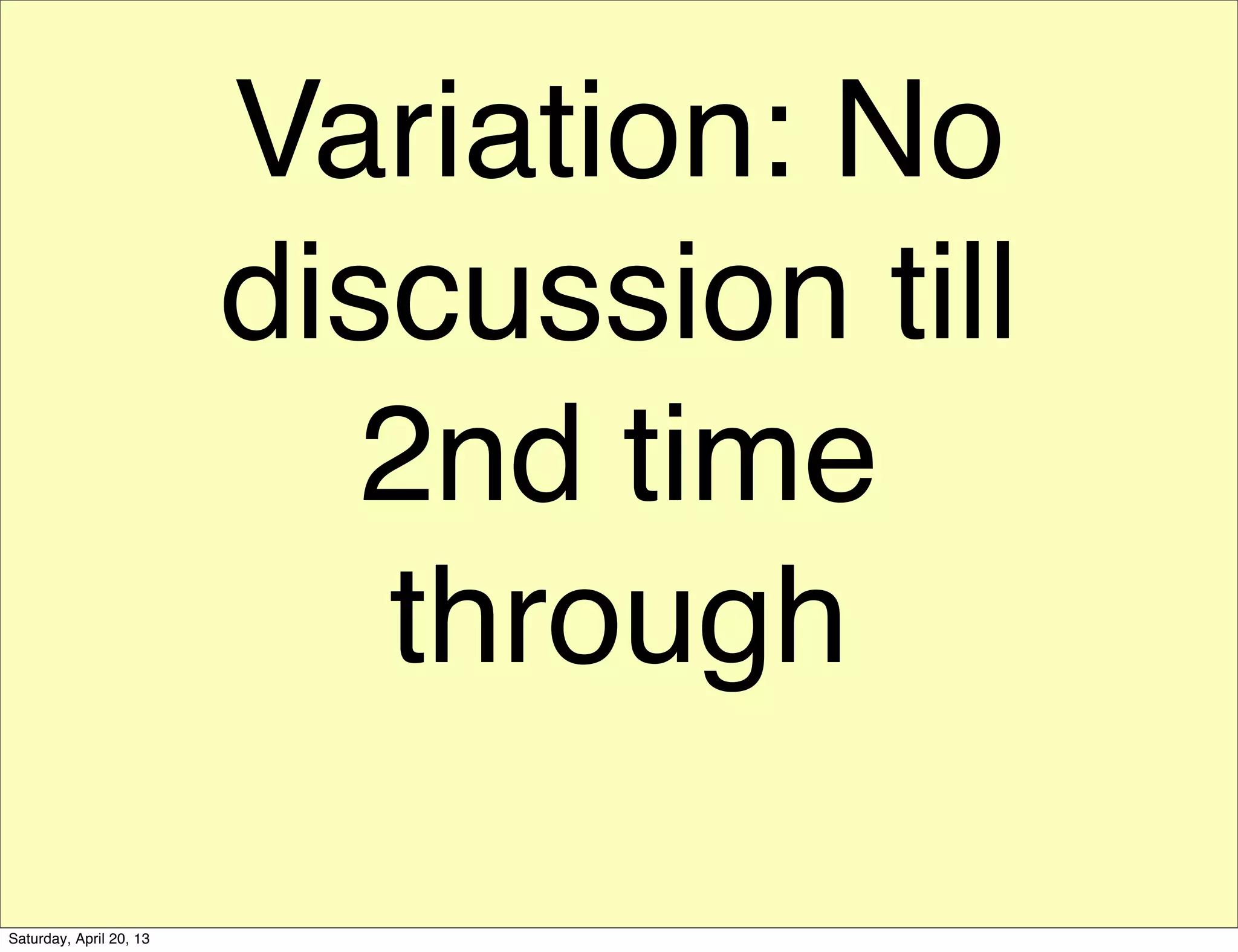 Variation: No
discussion till
2nd time
through
Saturday, April 20, 13
 