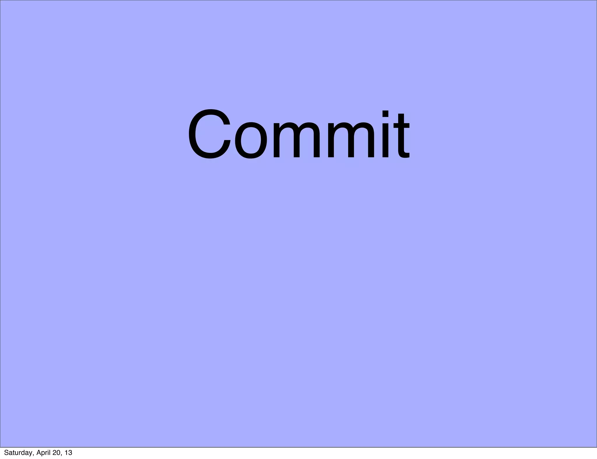 Commit
Saturday, April 20, 13
 