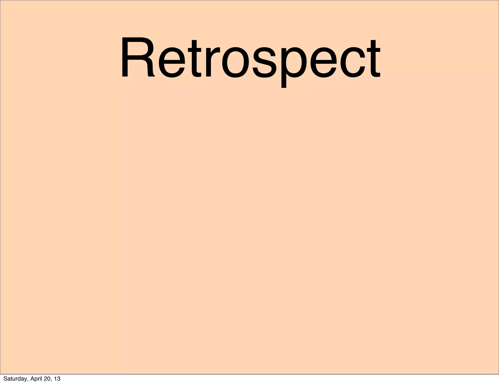 Retrospect
Saturday, April 20, 13
 