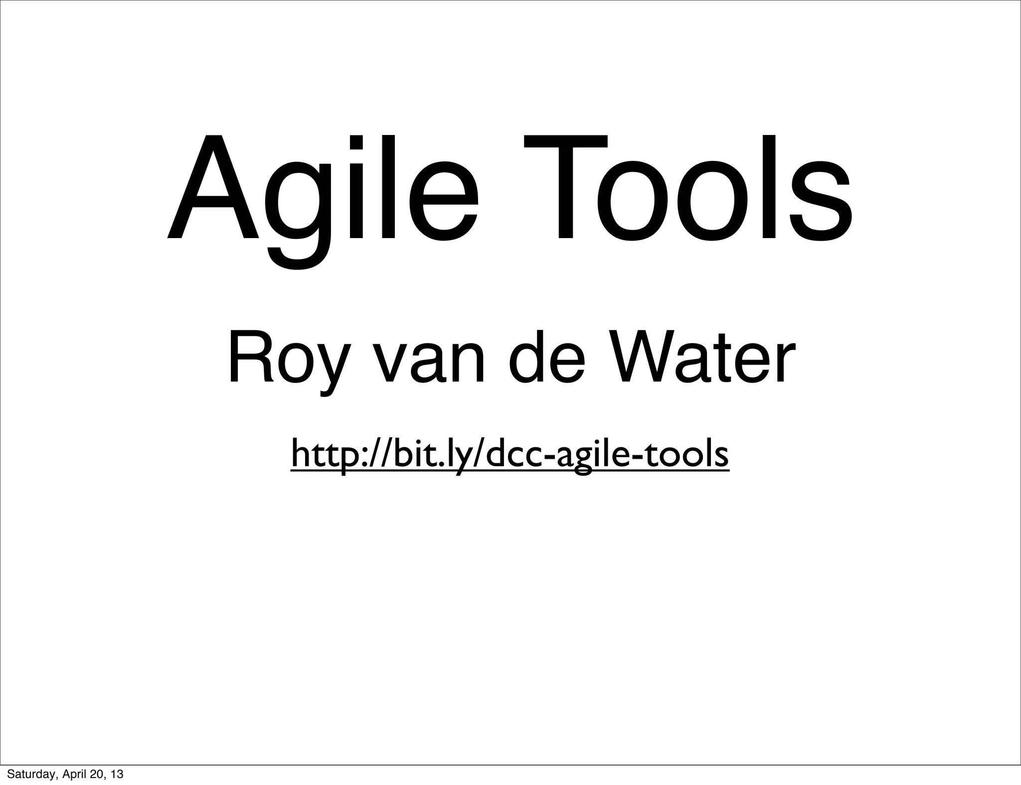 Agile Tools
Roy van de Water
http://bit.ly/dcc-agile-tools
Saturday, April 20, 13
 