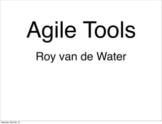 Agile Tools
Roy van de Water
Saturday, April 20, 13
 