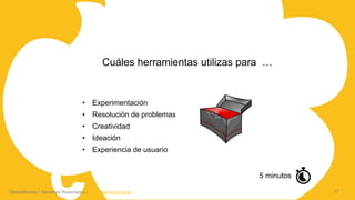 ChaosMonkey | Derechos Reservados | www.chaosmonkey.la
Cuáles herramientas utilizas para …
21
• Experimentación
• Resolución de problemas
• Creatividad
• Ideación
• Experiencia de usuario
5 minutos
 