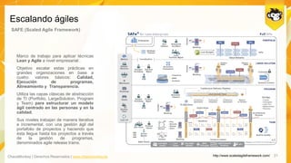 ChaosMonkey | Derechos Reservados | www.chaosmonkey.la
Escalando ágiles
21
SAFE (Scaled Agile Framework)
Marco de trabajo para aplicar técnicas
Lean y Agile a nivel empresarial .
Objetivo escalar estas prácticas en
grandes organizaciones en base a
cuatro valores básicos: Calidad,
Ejecución de programas,
Alineamiento y Transparencia.
Utiliza las capas clásicas de abstracción
de TI (Portfolio, LargeSolution, Program
y Team) para estructurar un modelo
ágil centrado en las personas y en la
calidad.
Sus niveles trabajan de manera iterativa
e incremental, con una gestión ágil del
portafolio de proyectos y haciendo que
ésta llegue hasta los proyectos a través
de la gestión de programas,
denominados agile release trains.
http://www.scaledagileframework.com/
 