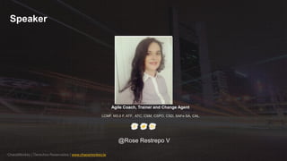 ChaosMonkey | Derechos Reservados | www.chaosmonkey.la
Agile Coach, Trainer and Change Agent
LCMF, M3.0 F, ATF, ATC, CSM, CSPO, CSD, SAFe SA, CAL
@Rose Restrepo V
Speaker
 