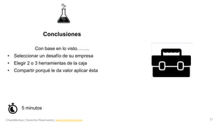 ChaosMonkey | Derechos Reservados | www.chaosmonkey.la
Conclusiones
21
Con base en lo visto……..
• Seleccionar un desafío de su empresa
• Elegir 2 o 3 herramientas de la caja
• Compartir porqué le da valor aplicar ésta
5 minutos
 