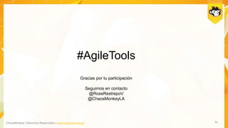 ChaosMonkey | Derechos Reservados | www.chaosmonkey.la 54
#AgileTools
Gracias por tu participación
Seguimos en contacto
@RoseRestrepoV
@ChaosMonkeyLA
 