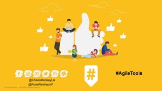ChaosMonkey | Derechos Reservados | www.chaosmonkey.la
@ChaosMonkeyLA
#AgileTools
@RoseRestrepoV
 