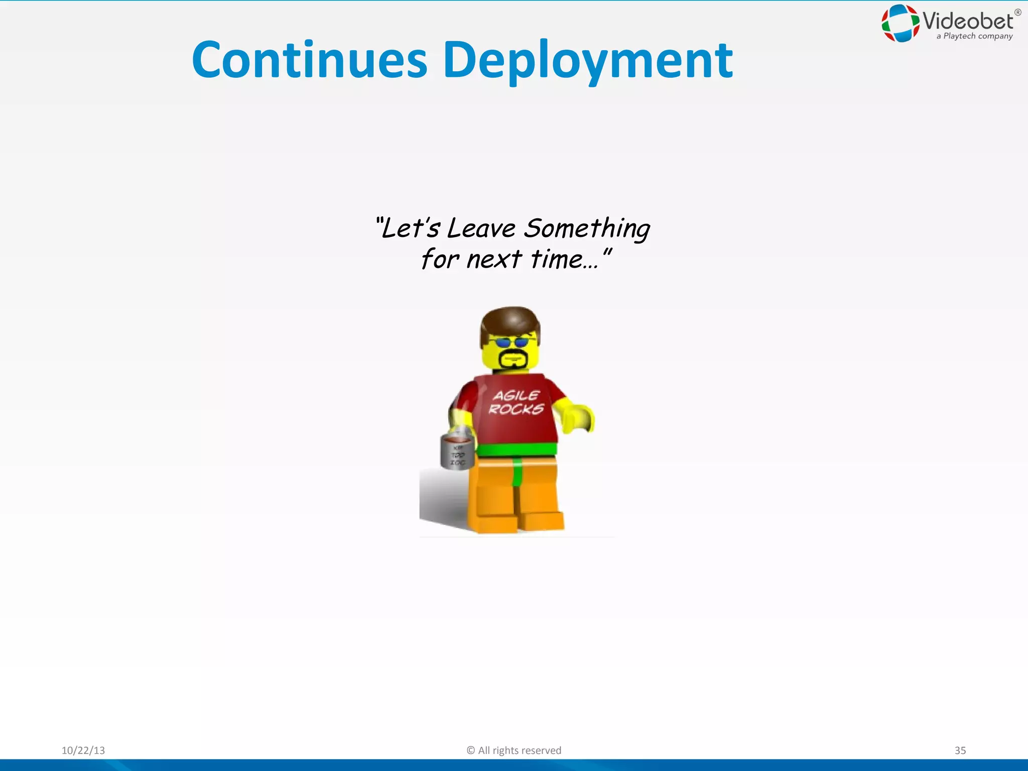 Continues Deployment
“Let’s Leave Something
for next time…”

10/22/13

© All rights reserved

35

 