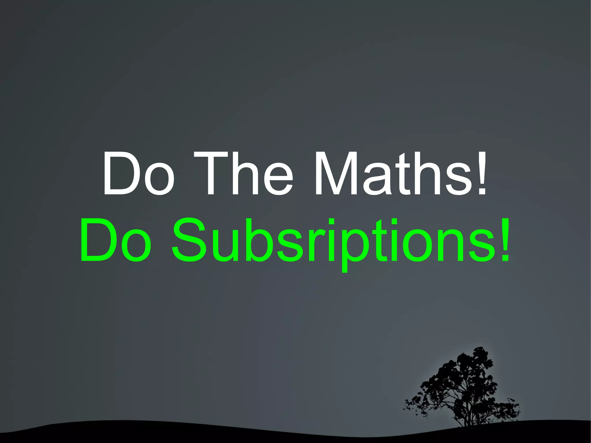 Do The Maths!
Do Subsriptions!


      
 