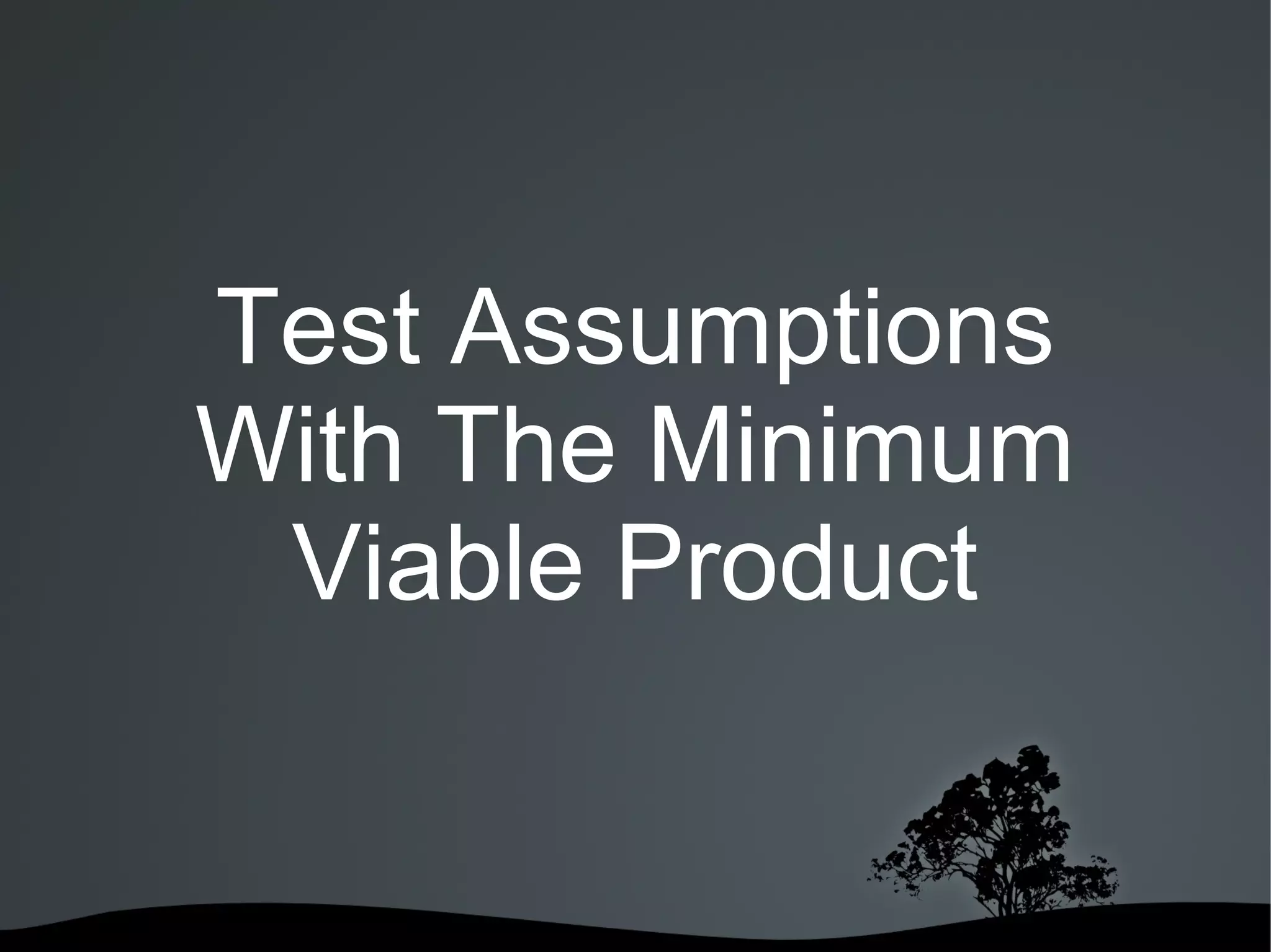 Test Assumptions
With The Minimum
 Viable Product


      
 