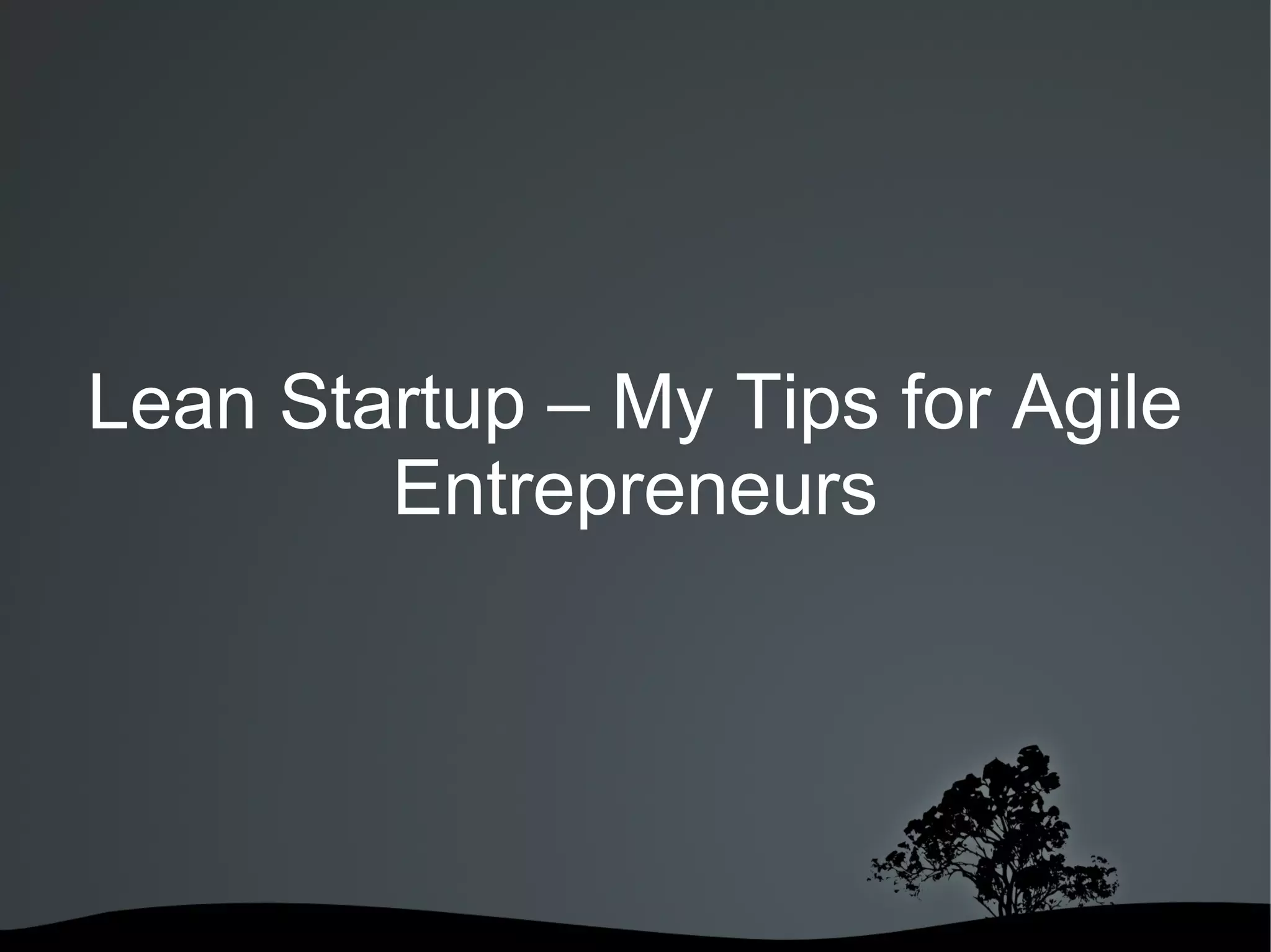 Lean Startup – My Tips for Agile
        Entrepreneurs




             
 
