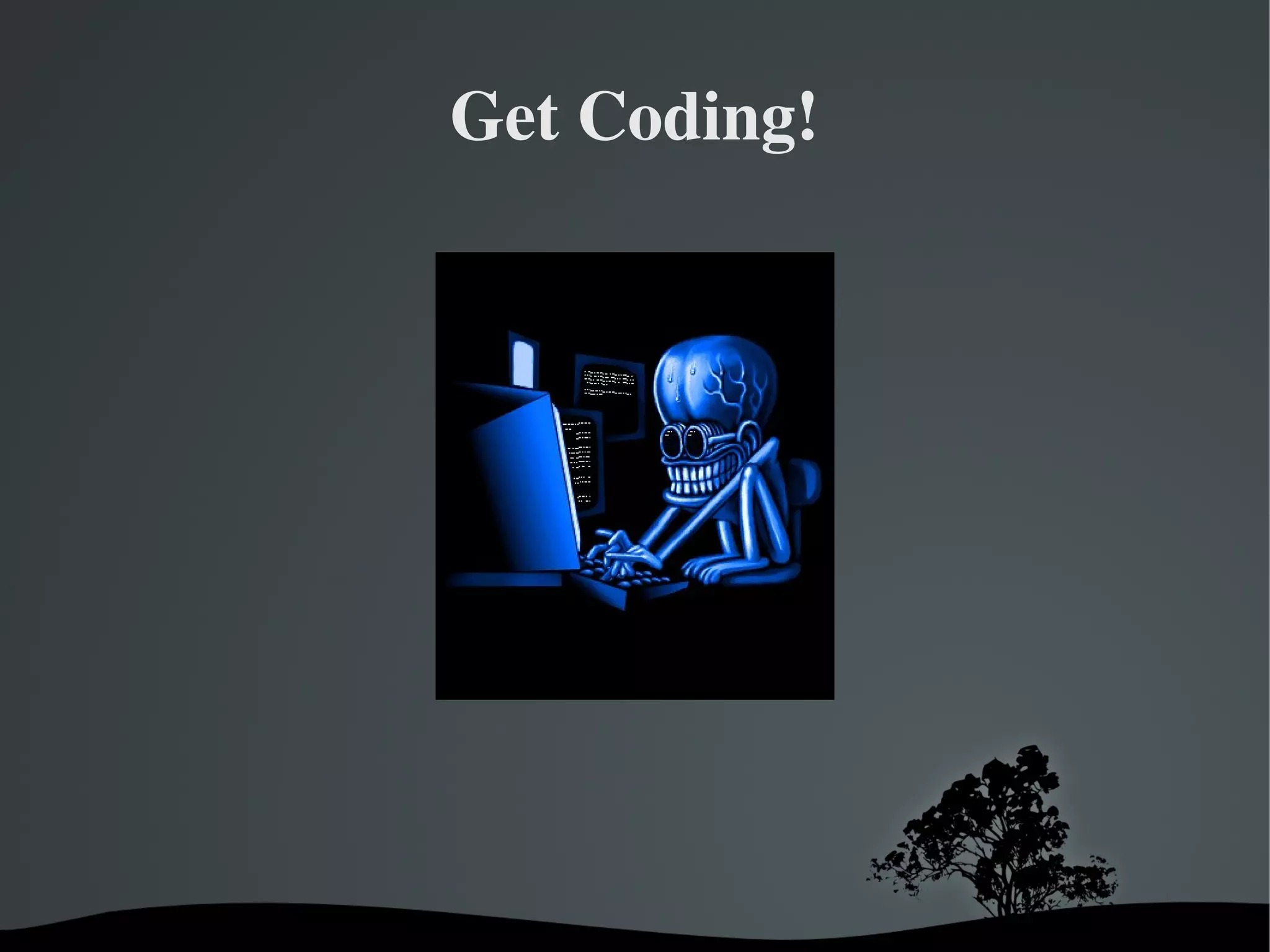 Get Coding!




         But...




      
 