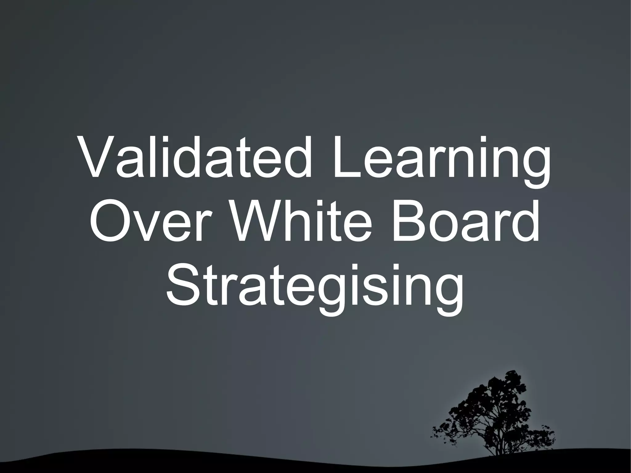 Validated Learning
Over White Board
   Strategising

       
 