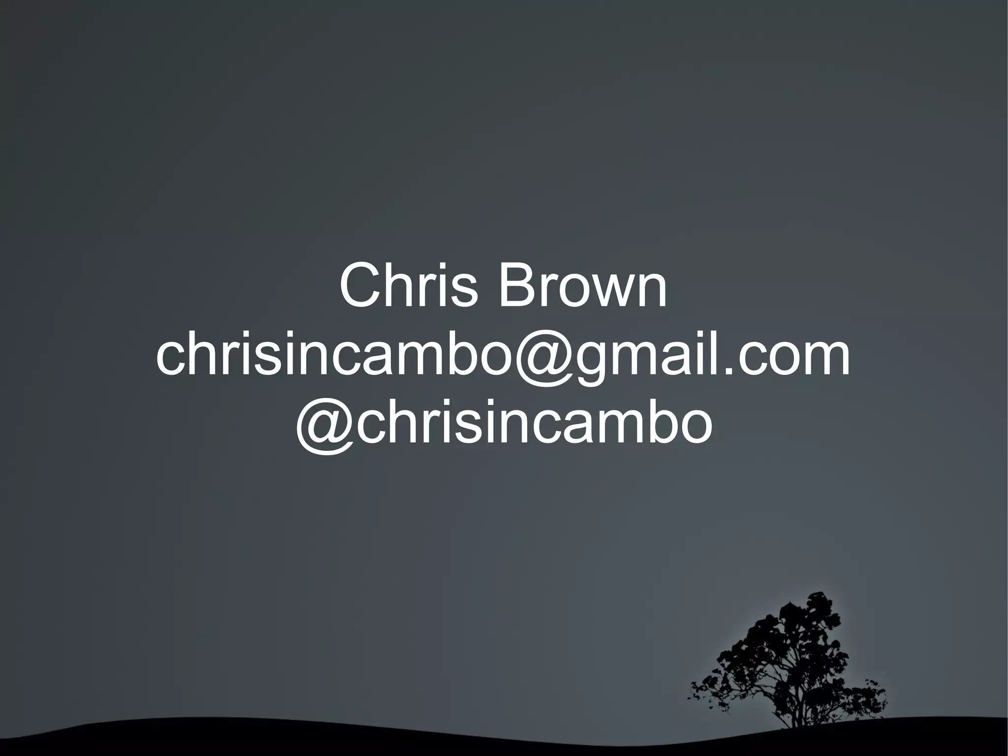 Chris Brown
chrisincambo@gmail.com
      @chrisincambo




        
 