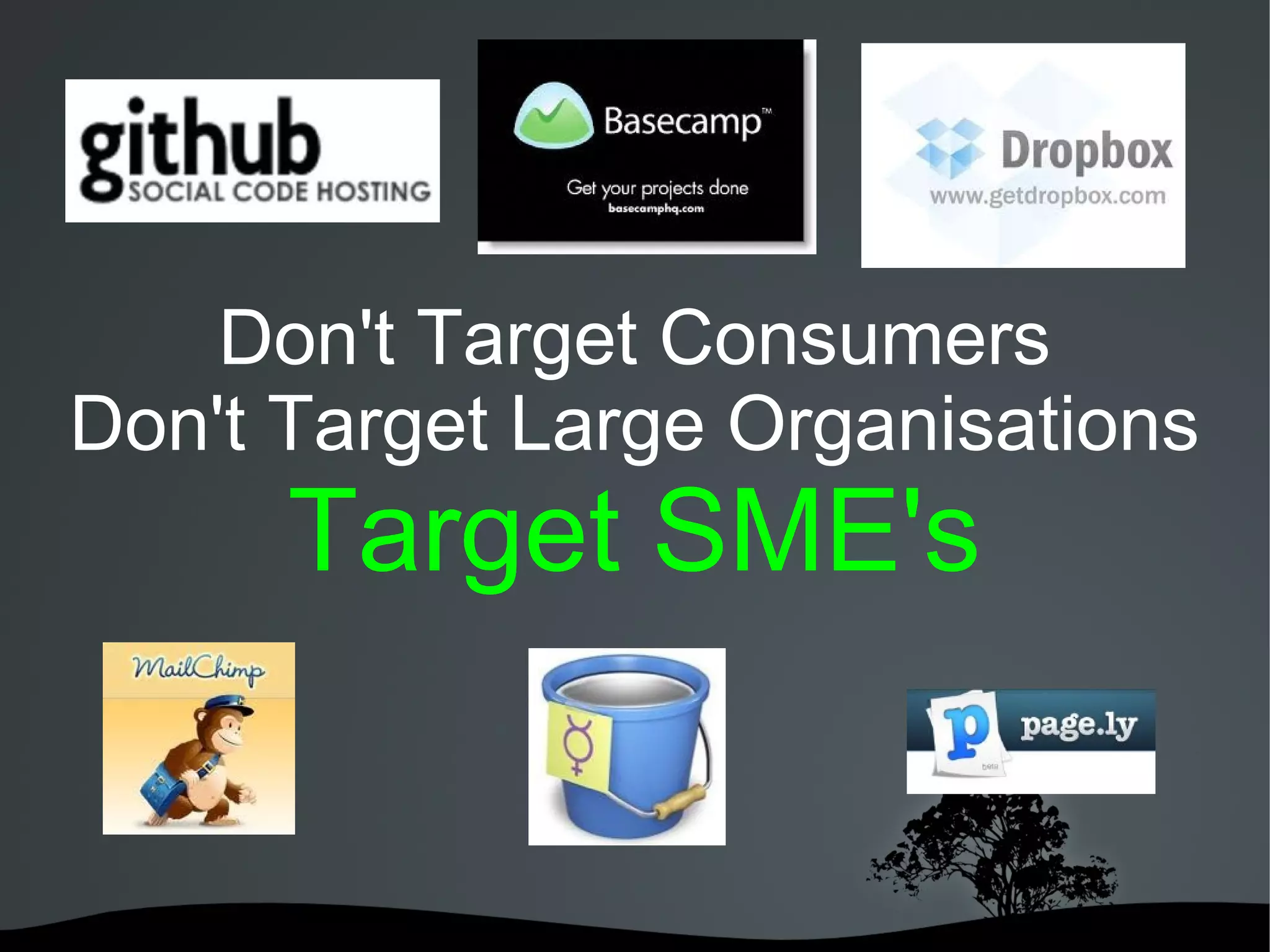 Don't Target Consumers
Don't Target Large Organisations
        Target SME's


             
 