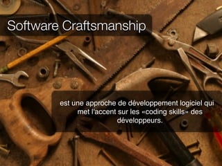 Software Craftsmanship




        est une approche de développement logiciel qui
             met l'accent sur les «coding skills» des
                          développeurs.
 