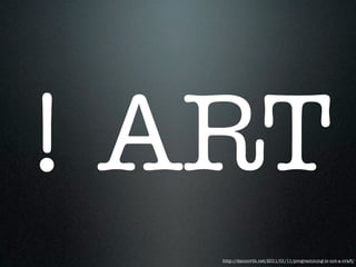 ! ART
   http://dannorth.net/2011/01/11/programming-is-not-a-craft/
 