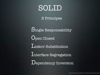 SOLID
     5 Principes


Single Responsability
Open Closed
Liskov Substitution
Interface Segregation
Dependency Inversion
                   http://blog.xebia.fr/2011/07/18/les-principes-solid/
 